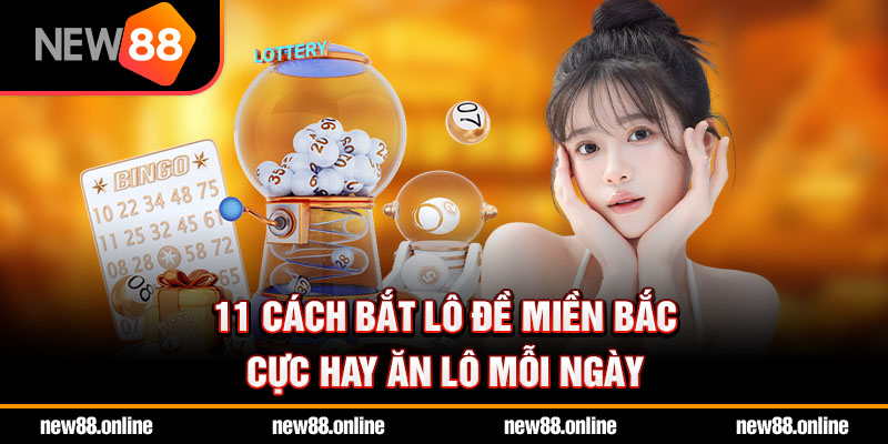 11 Cách Bắt Lô Đề Miền Bắc Cực Hay Ăn Lô Mỗi Ngày