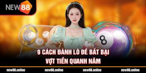 9 Cách Đánh Lô Đề Bất Bại Vợt Tiền Quanh Năm