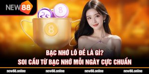 Bạc nhớ lô đề là gì? Soi cầu từ bạc nhớ mỗi ngày cực chuẩn