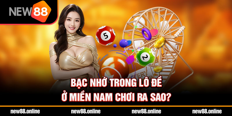 Bạc nhớ trong lô đề ở miền Nam chơi ra sao?