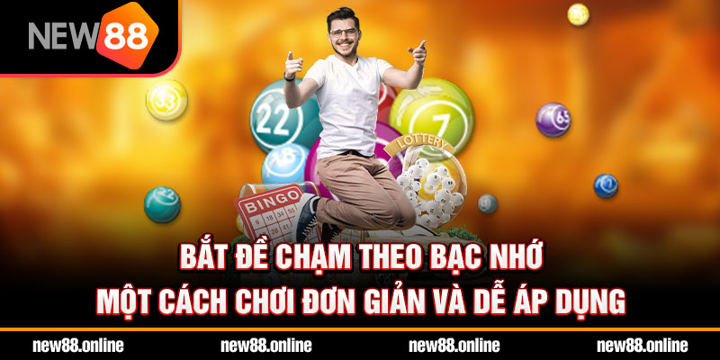 Bắt đề chạm theo bạc nhớ – một cách chơi đơn giản và dễ áp dụng