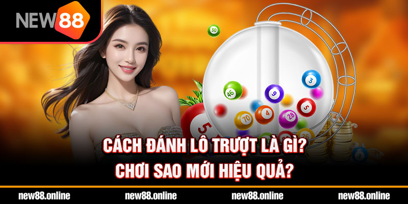 Cách đánh lô trượt là gì? Chơi sao mới hiệu quả?