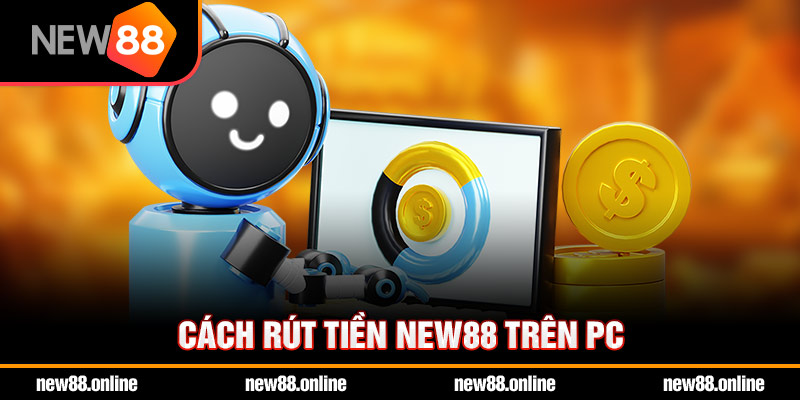 Cách rút tiền NEW88 trên PC