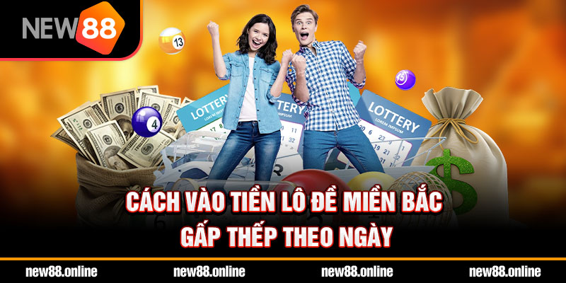 Cách vào tiền lô đề miền Bắc gấp thếp theo ngày