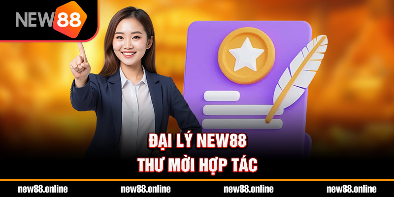 Đại lý NEW88 – Thư mời hợp tác