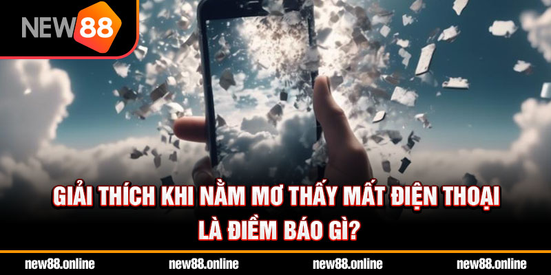 Giải thích khi nằm mơ thấy mất điện thoại là điềm báo gì?