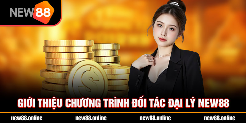 Giới thiệu chương trình đối tác đại lý NEW88