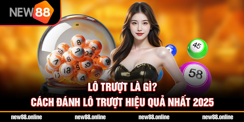 Lô trượt là gì? Cách đánh lô trượt hiệu quả nhất 2025