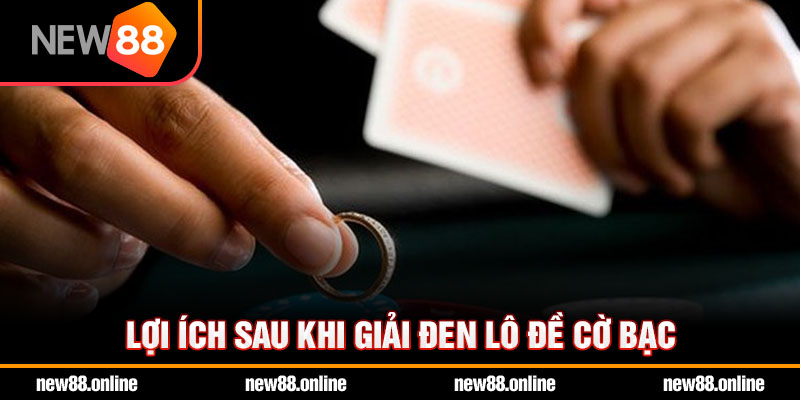 Lợi ích sau khi giải đen lô đề cờ bạc