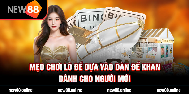Mẹo chơi lô đề dựa vào dàn đề khan dành cho người mới