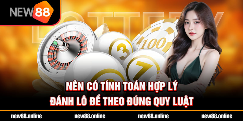 Nên có tính toán hợp lý đánh lô đề theo đúng quy luật