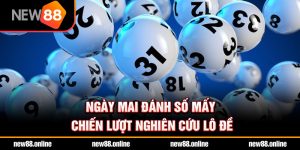Ngày mai đánh số mấy chiến lượt nghiên cứu lô đề