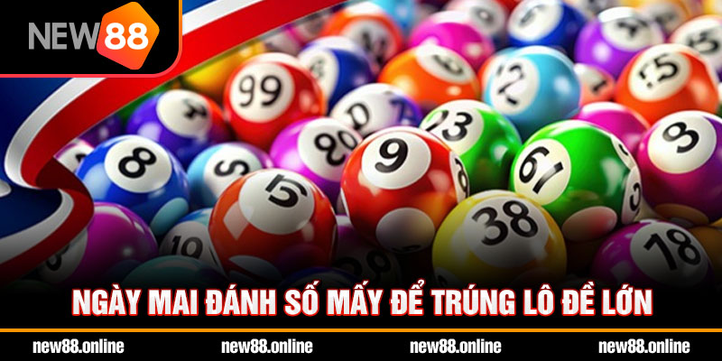 Ngày mai đánh số mấy để trúng lô đề lớn