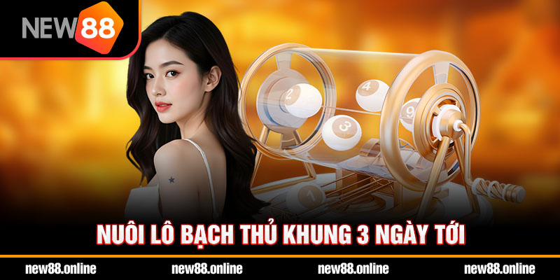 Nuôi lô bạch thủ khung 3 ngày tới