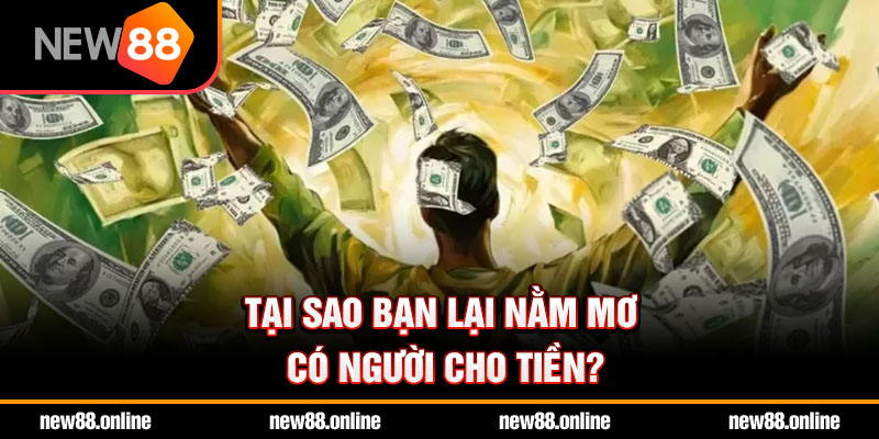 Tại sao bạn lại nằm mơ có người cho tiền?