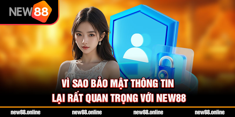 Vì sao bảo mật thông tin lại rất quan trọng với NEW88