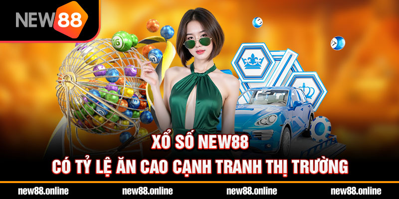 Xổ số NEW88 có tỷ lệ ăn cao cạnh tranh thị trường